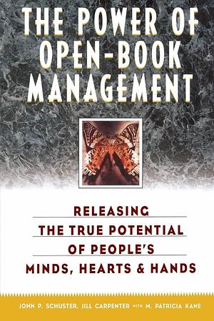 The Power of Open-Book Management: Releasing the True Potential of People's Minds, Hearts, and Hands by Jill Carpenter, John P. Schuster