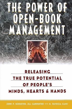 The Power of Open-Book Management: Releasing the True Potential of People's Minds, Hearts, and Hands by John P. Schuster, Jill Carpenter