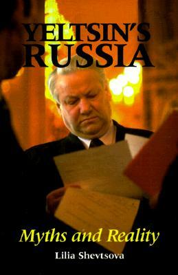 Yeltsin's Russia: Myths and Reality by Lilia Shevtsova