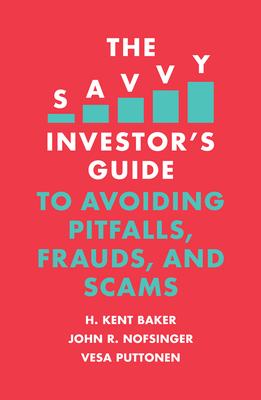 The Savvy Investor's Guide to Avoiding Pitfalls, Frauds, and Scams by John R. Nofsinger, Vesa Puttonen, H. Kent Baker