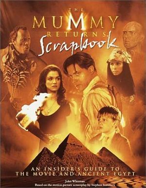 The Mummy Returns Scrapbook: Based on the Motion Picture Screenplay Written by Stephen Sommers by John Whitman