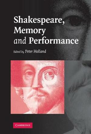 Shakespeare, Memory and Performance by Peter Holland