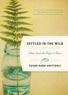 Settled in the Wild: Notes from the Edge of Town by Susan Hand Shetterly