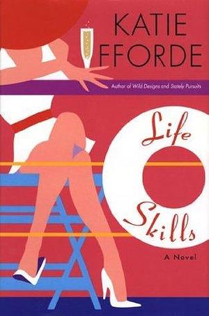 Life Skills: A Novel by Katie Fforde, Katie Fforde