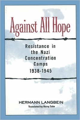 Against All Hope: Resistance in the Nazi Concentration Camps, 1938-1945 by Hermann Langbein