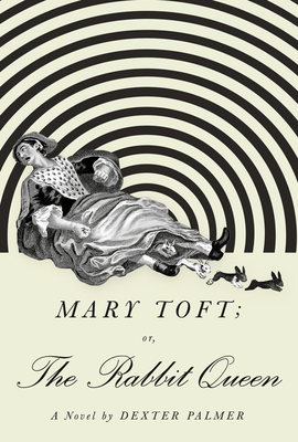 Mary Toft; or, the Rabbit Queen by Dexter Palmer