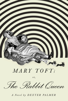 Mary Toft; Or, the Rabbit Queen by Dexter Palmer