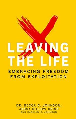 Leaving the Life: Embracing Freedom from Exploitation by Karalyn Johnson, Jessa Crisp, Becca Johnson