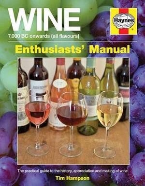 Wine Manual - 7,000 BC Onwards (All Flavours): The Practical Guide to the History, Appreciation and Making of Wine by Tim Hampson