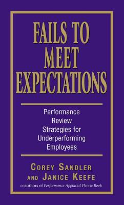 Fails to Meet Expectations: Performance Review Strategies for Underperforming Employees by Corey Sandler, Janice Keefe