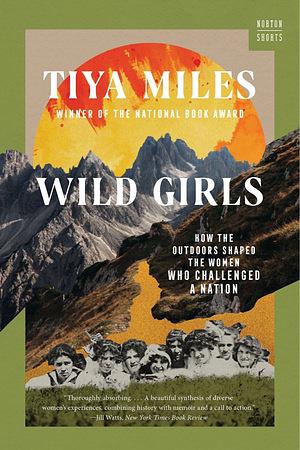 Wild Girls: How the Outdoors Shaped the Women Who Challenged a Nation by Tiya Miles