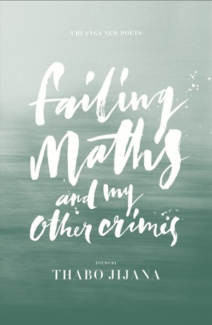 Failing Maths and My Other Crimes by Thabo Jijana