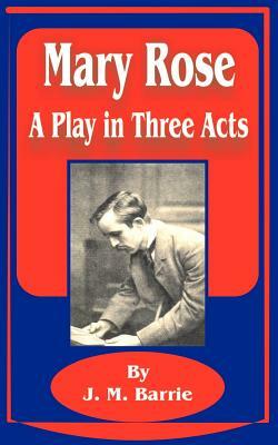 Mary Rose: A Play in Three Acts by J.M. Barrie