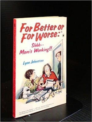 For Better Or For Worse: ShhhMom's Working!! by Lynn Johnston