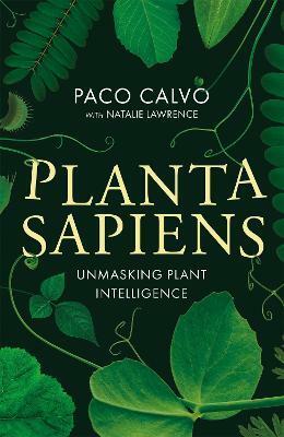Planta Sapiens: Unmasking Plant Intelligence by Natalie Lawrence, Paco Calvo