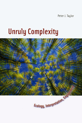 Unruly Complexity: Ecology, Interpretation, Engagement by Peter J. Taylor