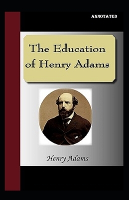 The Education of Henry Adams Annotated by Henry Adams