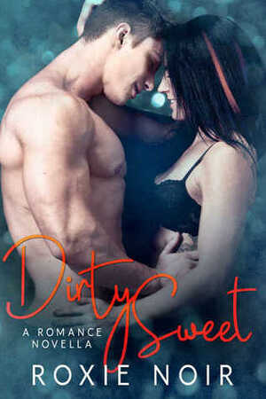 Dirty Sweet by Roxie Noir