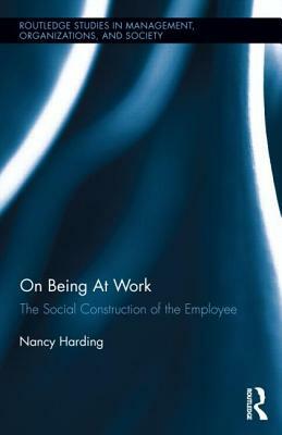 On Being at Work: The Social Construction of the Employee by Nancy Harding