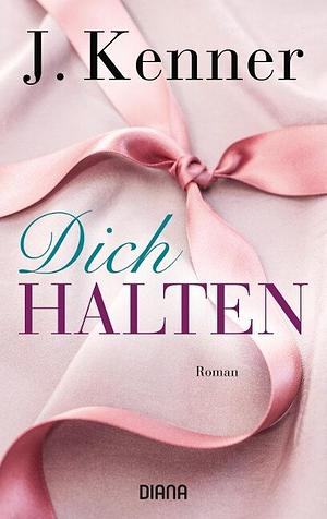 Dich halten by J. Kenner