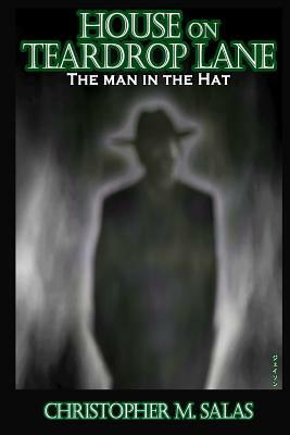 House on Teardrop Lane: The Man in the Hat by Christopher M. Salas