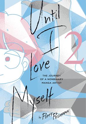 Until I Love Myself, Vol. 2: The Journey of a Nonbinary Manga Artist by Poppy Pesuyama