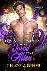 It's Not Unusual To Be Loved by an Alien by Chloe Archer