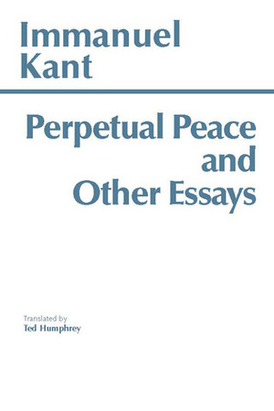 Perpetual Peace and Other Essays by Immanuel Kant, Ted Humphrey