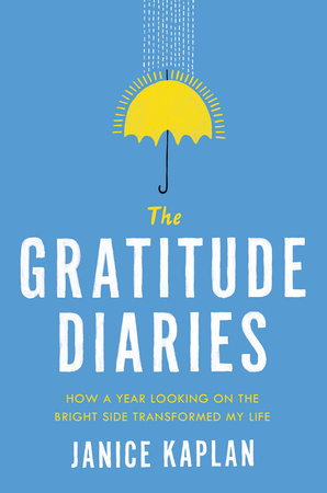 The Gratitude Diaries: How A Year Of Living Gratefully Changed My Life by Janice Kaplan