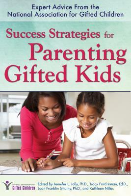 Success Strategies for Parenting Gifted Kids: Expert Advice from the National Association for Gifted Children by Kathleen Nilles, Tracy Inman, Jennifer Jolly