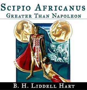 Scipio Africanus:  Greater than Napoleon by B.H. Liddell Hart