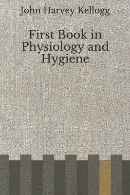 First Book in Physiology and Hygiene: (Aberdeen Classics Collection) by John Harvey Kellogg