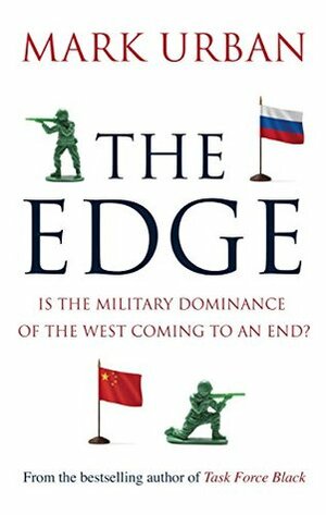 The Edge: Is the Military Dominance of the West Coming to an End? by Mark Urban