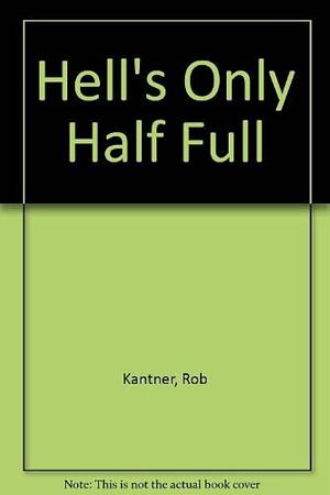 Hell's Only Half Full by Rob Kantner