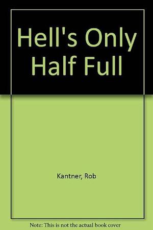 Hell's Only Half Full by Rob Kantner