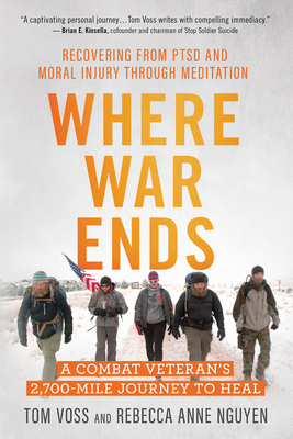 Where War Ends: A Combat Veteran's 2,700-Mile Journey to Heal ― Recovering from PTSD and Moral Injury through Meditation by Tom Voss, Rebecca Anne Nguyen