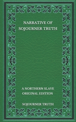 Narrative of Sojourner Truth: A Northern Slave - Original Edition by Sojourner Truth