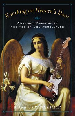 Knocking on Heaven's Door: American Religion in the Age of Counterculture by Mark Oppenheimer