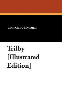 Trilby [Illustrated Edition] by George Du Maurier