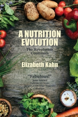 A Nutrition Evolution: The Revolution Continues by Elizabeth Kahn