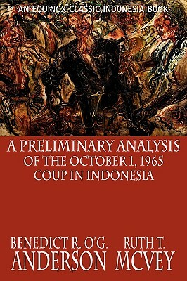 A Preliminary Analysis of the October 1, 1965 Coup in Indonesia by Benedict R. O'g Anderson, Ruth T. McVey