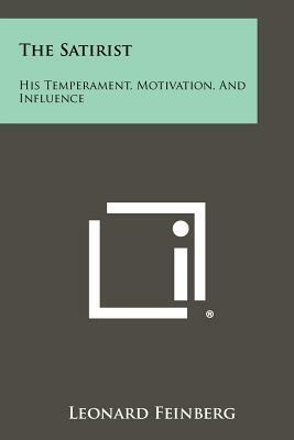 The Satirist: His Temperament, Motivation, And Influence by Leonard Feinberg