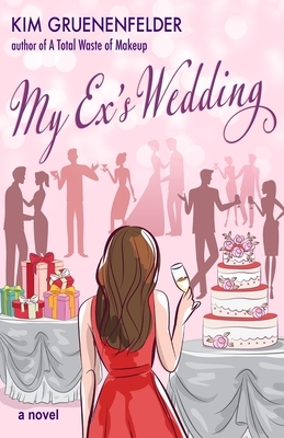 My Ex's Wedding by Kim Gruenenfelder