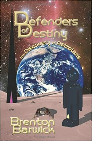 Defenders of Destiny: the Discovery of Astrolaris by Barwick, Brenton, Stott Barwick, Christy DeGering