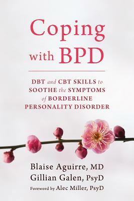Coping with BPD: DBT and CBT Skills to Soothe the Symptoms of Borderline Personality Disorder by Gillian Galen, Blaise Aguirre