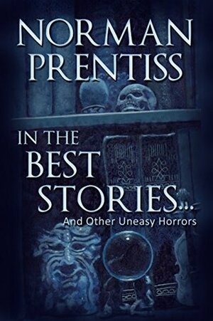 In the Best Stories . . . and other Uneasy Horror Tales by Norman Prentiss