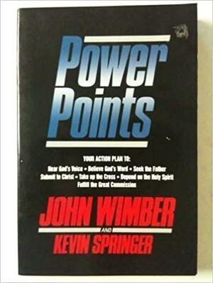 Power Points: Your Action Plan to Hear God's Voice, Believe God's Word, Seek the Father, Submit to Christ, Take Up the Cross, Depend by John Wimber