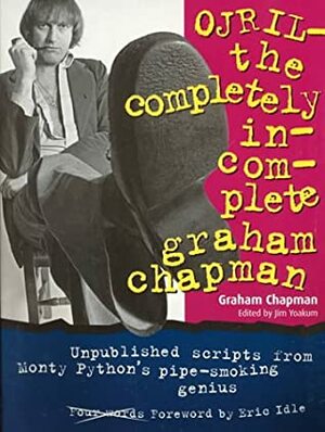 Ojril: The Completely Incomplete Graham Chapman by Jim Yoakum, Graham Chapman