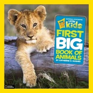 Little Kids First Big Book of Animals by Catherine D. Hughes, National Geographic Kids