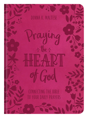 Praying the Heart of God: Connecting the Bible to Your Daily Prayers by Donna K. Maltese